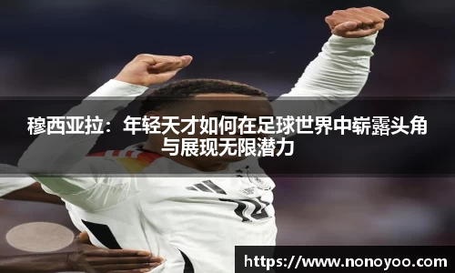 穆西亚拉：年轻天才如何在足球世界中崭露头角与展现无限潜力