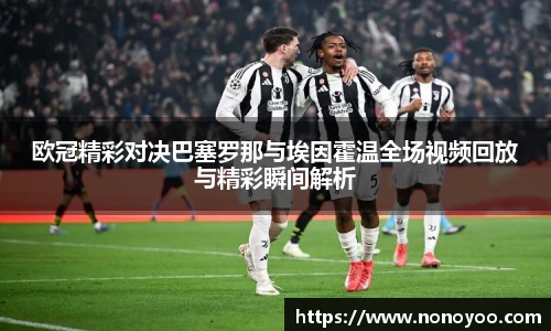 欧冠精彩对决巴塞罗那与埃因霍温全场视频回放与精彩瞬间解析